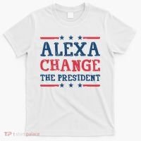 Alexa Change The President Funny T-Shirt thumb 0