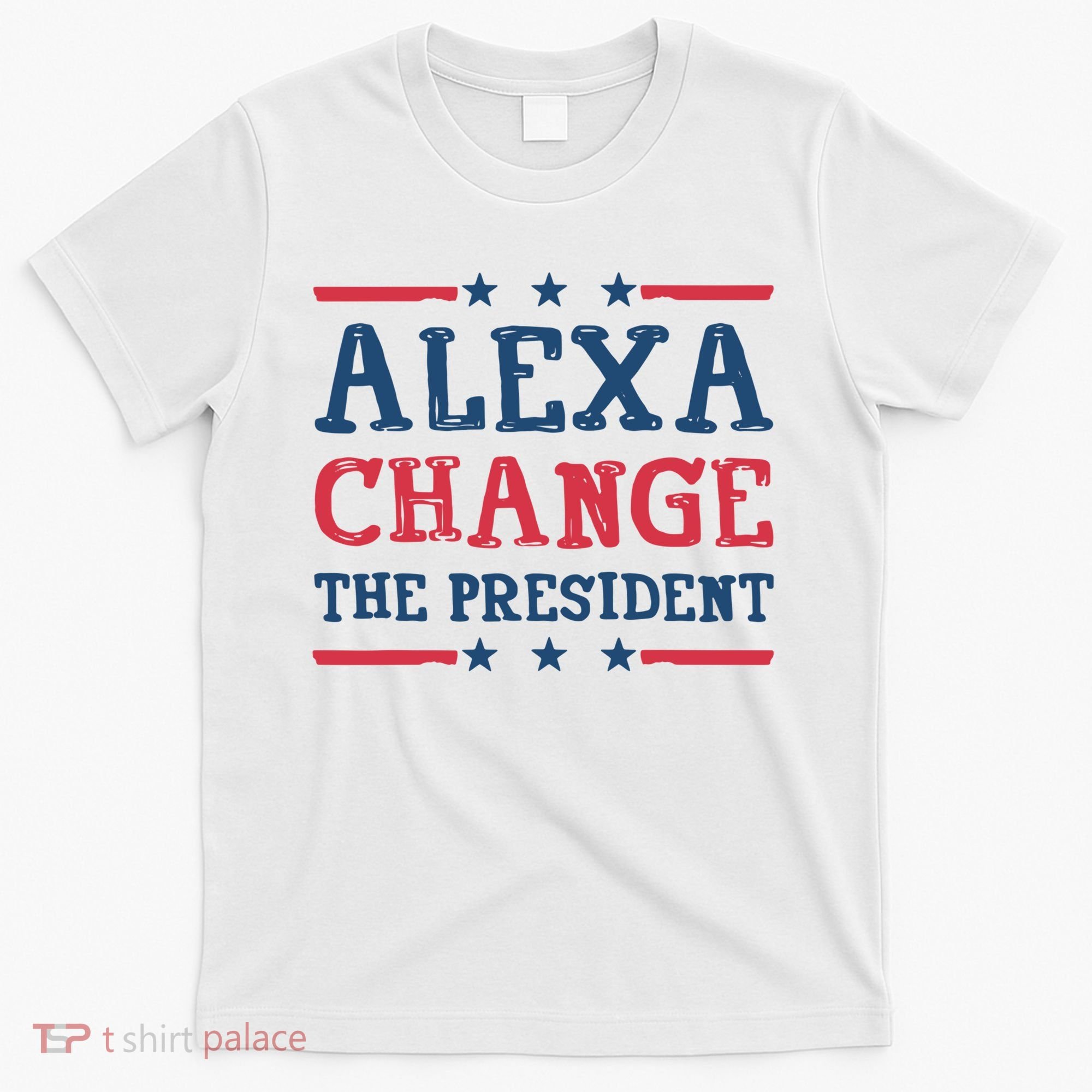 Alexa Change The President Funny T-Shirt