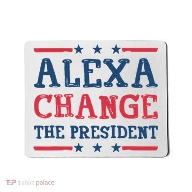 Alexa Change The President Funny Mousepad
