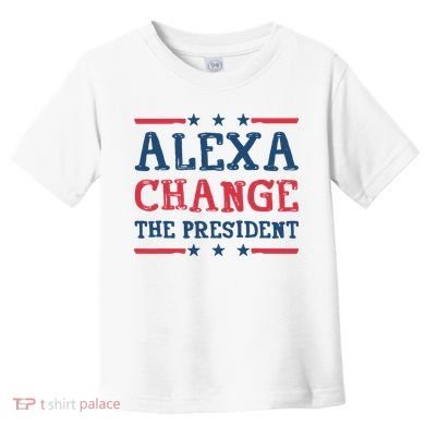 Alexa Change The President Funny Toddler T-Shirt