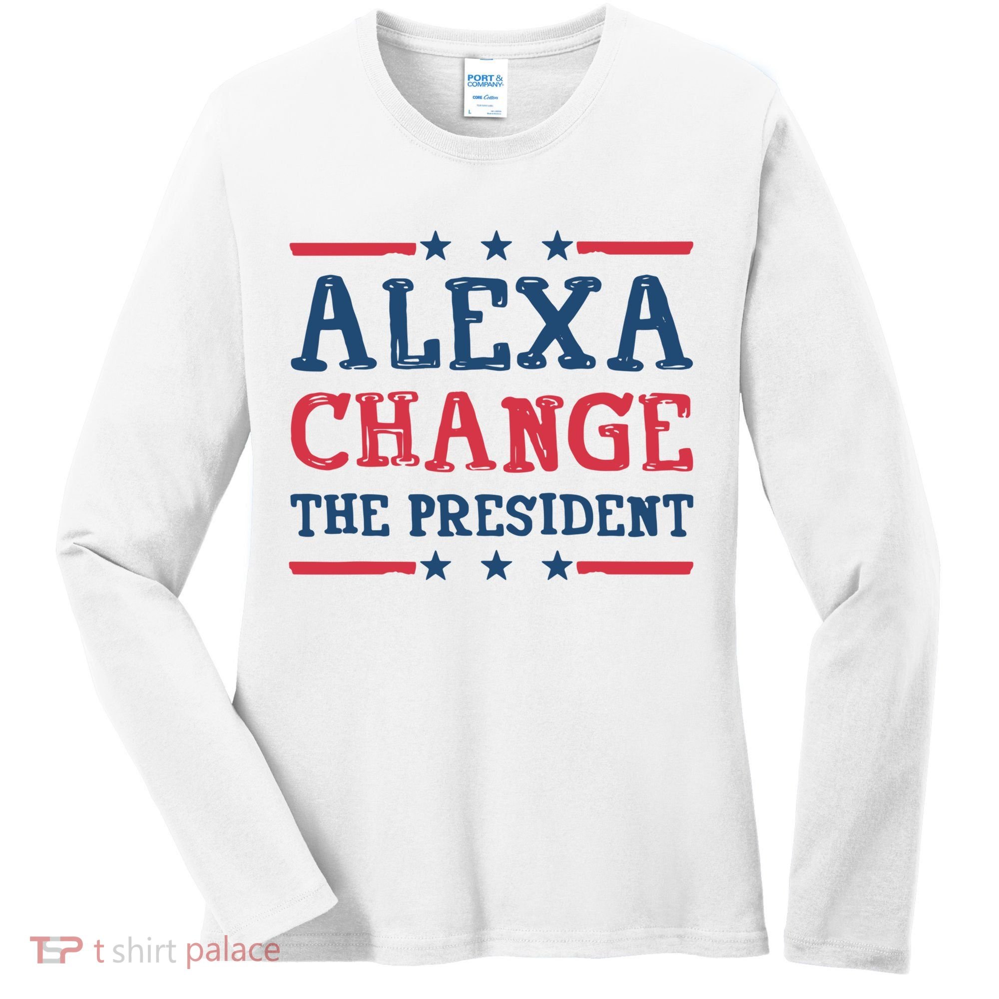 Alexa Change The President Funny Women's Long Sleeve Shirt