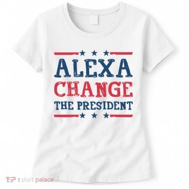 Alexa Change The President Funny Women's T-Shirt