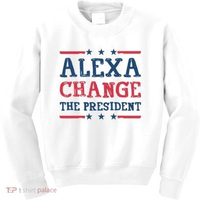 Alexa Change The President Funny Kids Sweatshirt