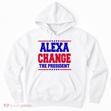 Alexa Change The President Funny Elections Hoodie