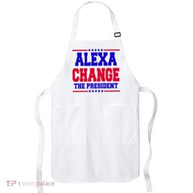 Alexa Change The President Funny Elections Apron