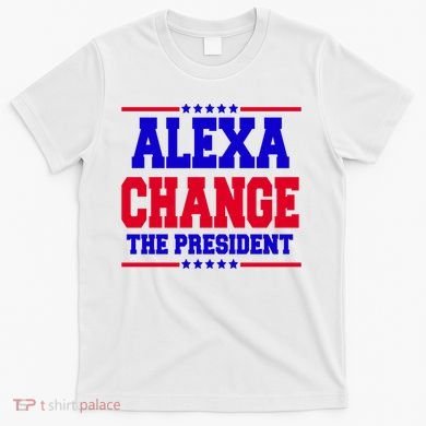 Alexa Change The President Funny Elections T-Shirt