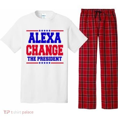 Alexa Change The President Funny Elections Pajama Set
