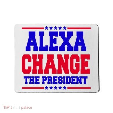 Alexa Change The President Funny Elections Mousepad