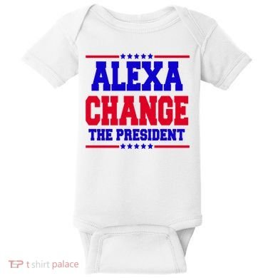 Alexa Change The President Funny Elections Baby Bodysuit