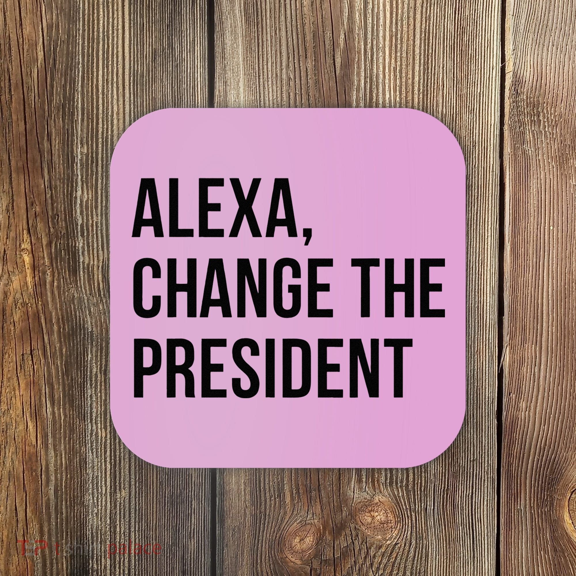 A.lexa Change The President Funny Saying Quote Coaster