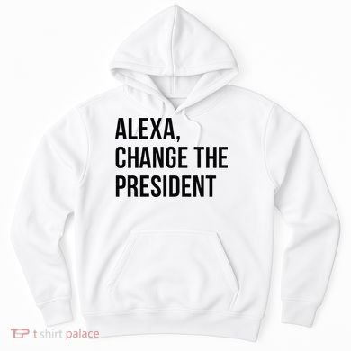 A.lexa Change The President Funny Saying Quote Hoodie