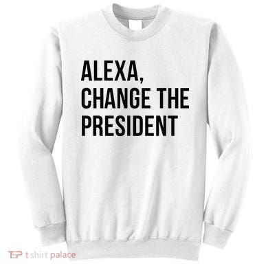 A.lexa Change The President Funny Saying Quote Sweatshirt
