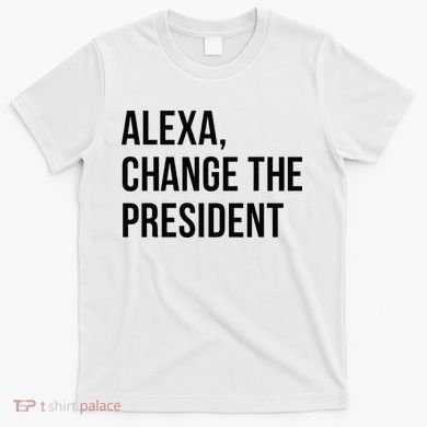 A.lexa Change The President Funny Saying Quote T-Shirt