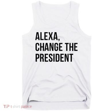 A.lexa Change The President Funny Saying Quote Tank Top