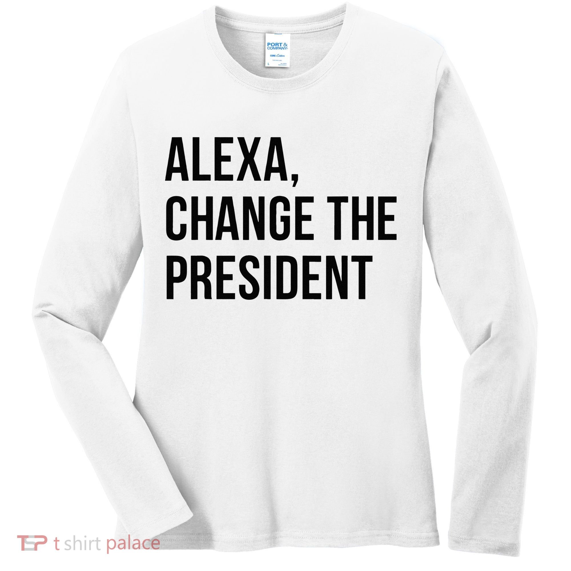 A.lexa Change The President Funny Saying Quote Women's Long Sleeve Shirt