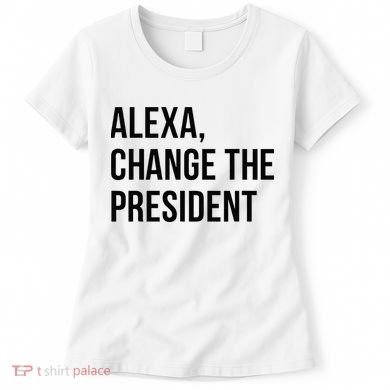 A.lexa Change The President Funny Saying Quote Women's T-Shirt