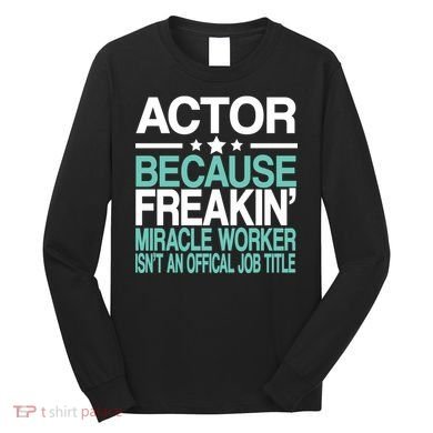 Actor Miracle Worker Official Job Title Long Sleeve Shirt