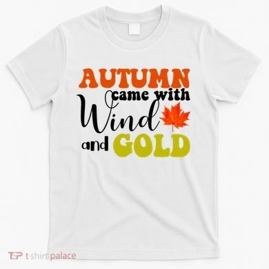 Autumn Came With Wind And Gold T-Shirt
