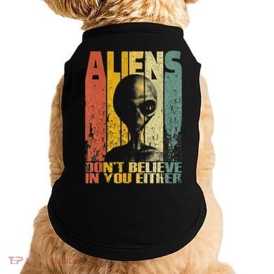 Aliens Dont Believe In You Either Doggie Tank