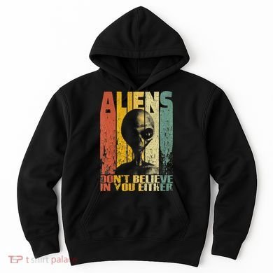 Aliens Dont Believe In You Either Hoodie