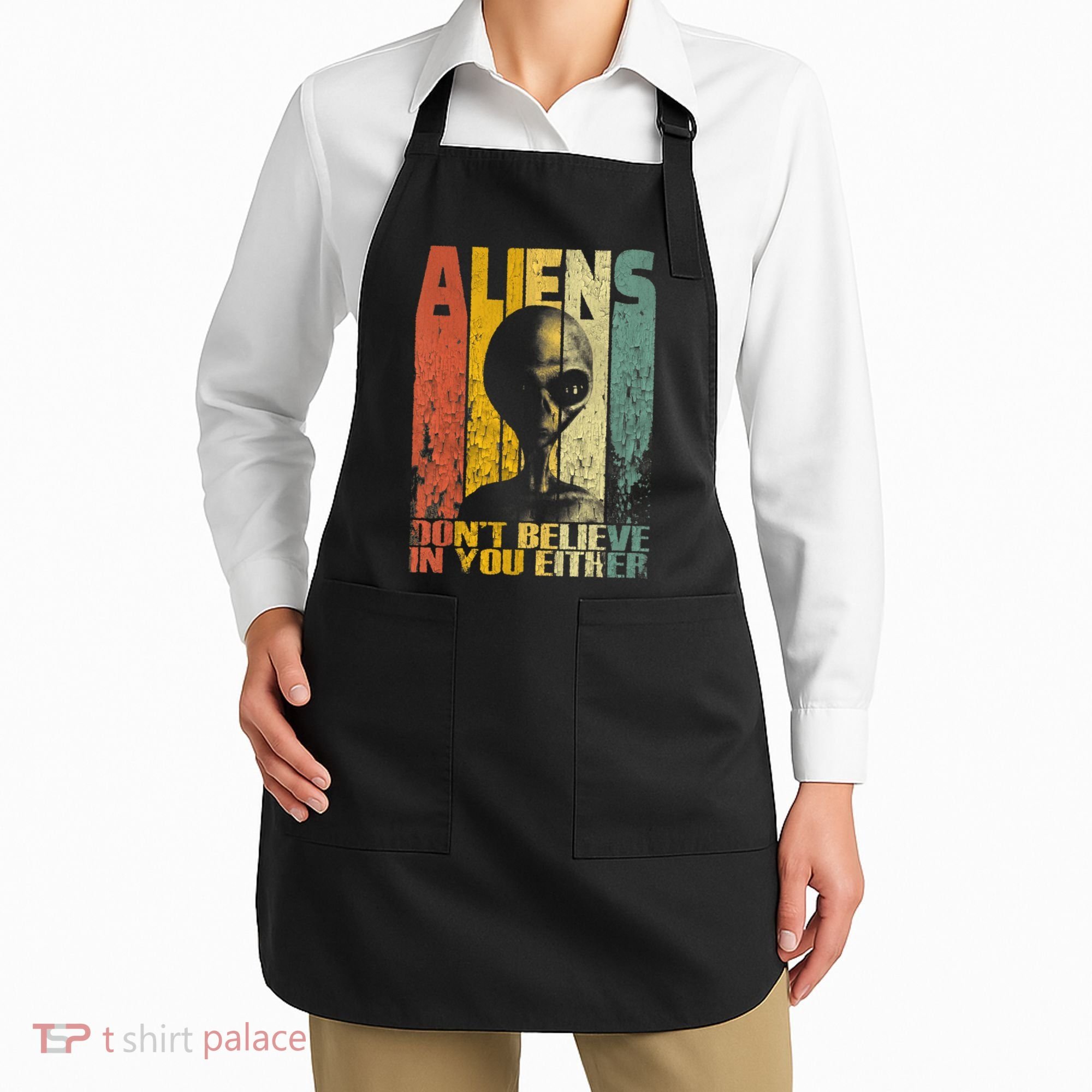Aliens Dont Believe In You Either Apron