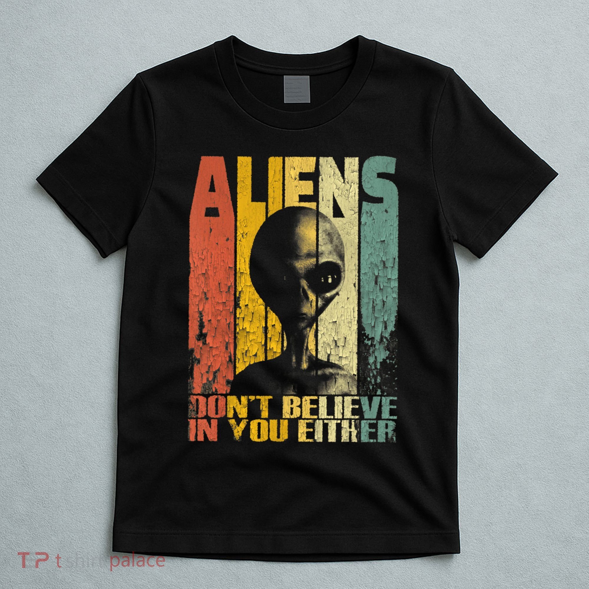 Aliens Dont Believe In You Either T-Shirt