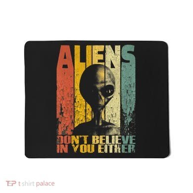Aliens Dont Believe In You Either Mousepad