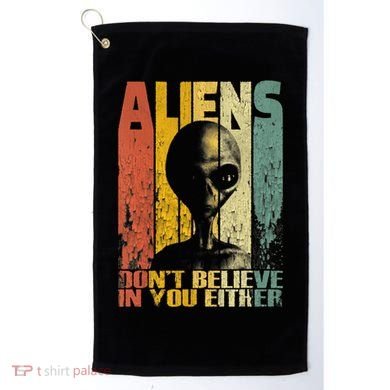 Aliens Dont Believe In You Either Golf Towel