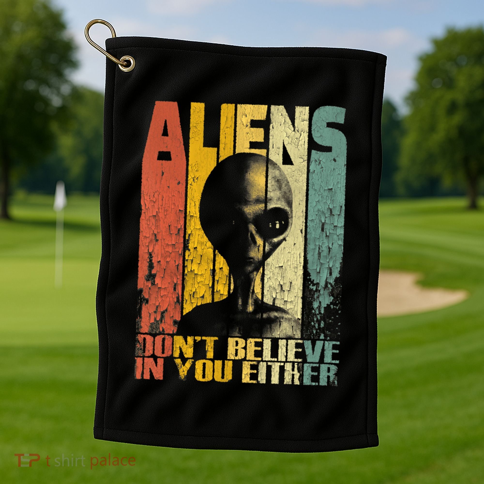 Aliens Dont Believe In You Either Golf Towel