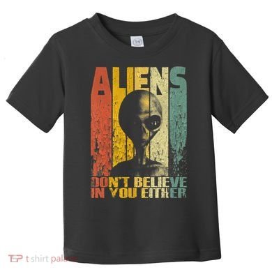Aliens Dont Believe In You Either Toddler T-Shirt