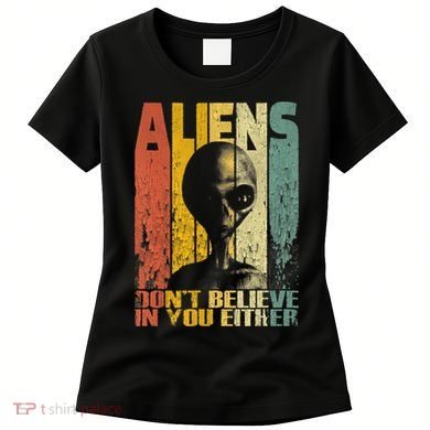 Aliens Dont Believe In You Either Women's T-Shirt