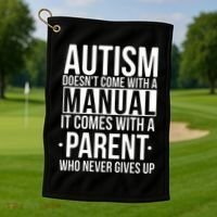 Autism Doesnt Come With A Manual It Comes With A Parent Who Never Gives Up Golf Towel thumb 1
