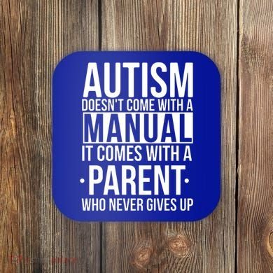 Autism Doesnt Come With A Manual It Comes With A Parent Who Never Gives Up Coaster