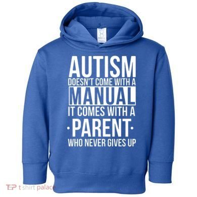 Autism Doesnt Come With A Manual It Comes With A Parent Who Never Gives Up Toddler Hoodie