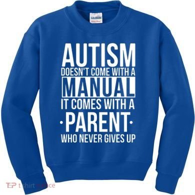 Autism Doesnt Come With A Manual It Comes With A Parent Who Never Gives Up Kids Sweatshirt