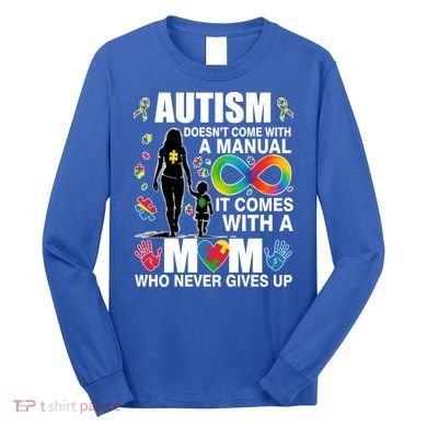 Autism Doesn't Come With A Manual It Comes With A Mom Who Never Gives Up Long Sleeve Shirt