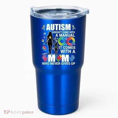Autism Doesn't Come With A Manual It Comes With A Mom Who Never Gives Up Tumbler