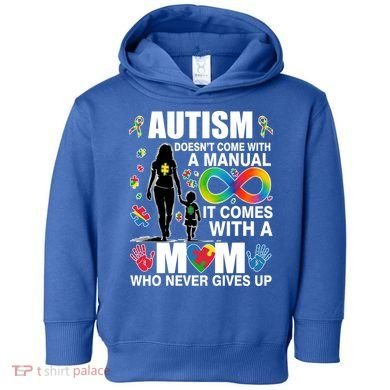 Autism Doesn't Come With A Manual It Comes With A Mom Who Never Gives Up Toddler Hoodie