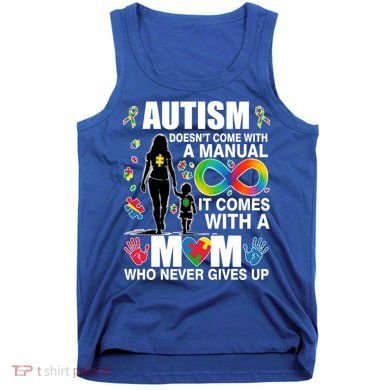Autism Doesn't Come With A Manual It Comes With A Mom Who Never Gives Up Tank Top