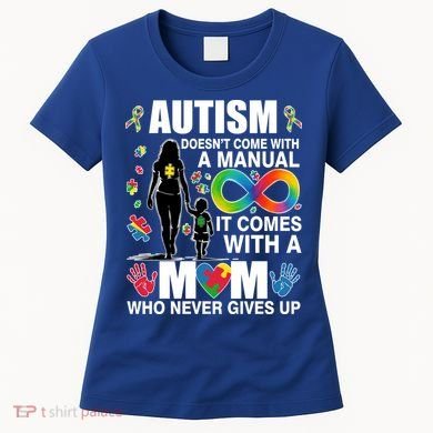 Autism Doesn't Come With A Manual It Comes With A Mom Who Never Gives Up Women's T-Shirt