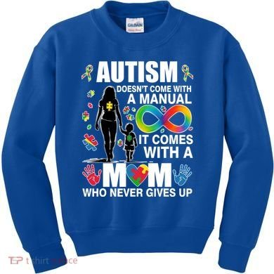 Autism Doesn't Come With A Manual It Comes With A Mom Who Never Gives Up Kids Sweatshirt
