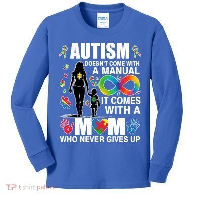 Autism Doesn't Come With A Manual It Comes With A Mom Who Never Gives Up Kids Long Sleeve Shirt