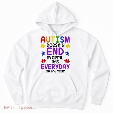 Autism Doesnt End In April Its Everyday Of The Year Hoodie