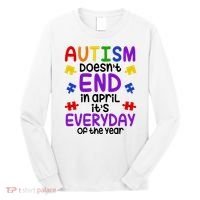 Autism Doesnt End In April Its Everyday Of The Year Long Sleeve Shirt thumb 0