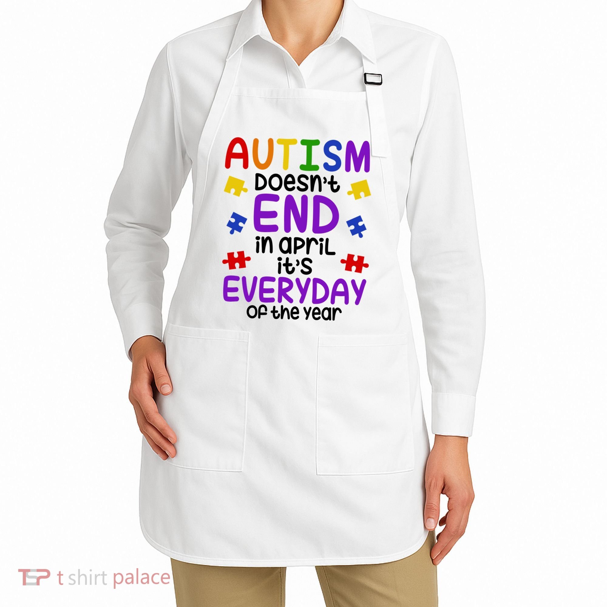 Autism Doesnt End In April Its Everyday Of The Year Apron