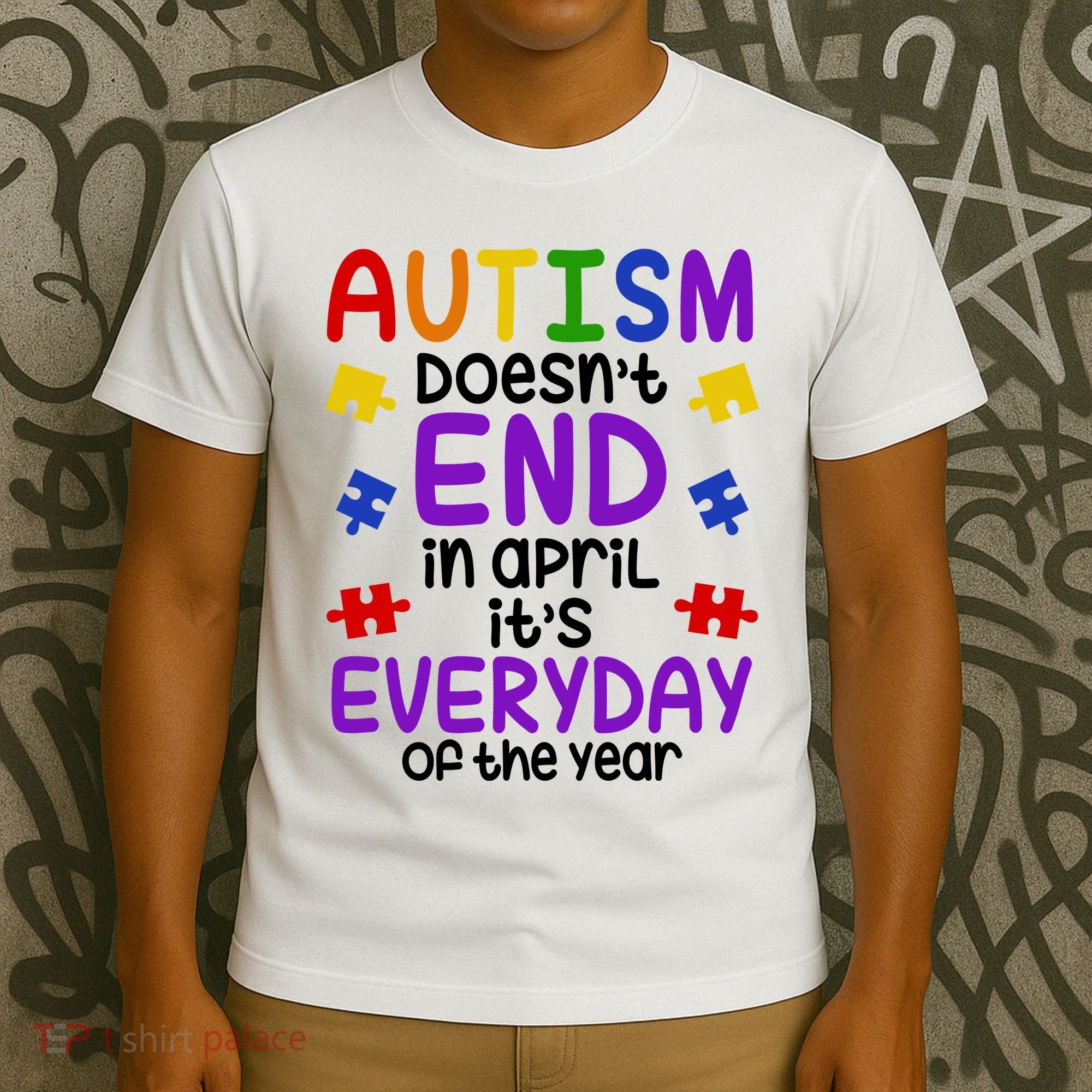Autism Doesnt End In April Its Everyday Of The Year T-Shirt