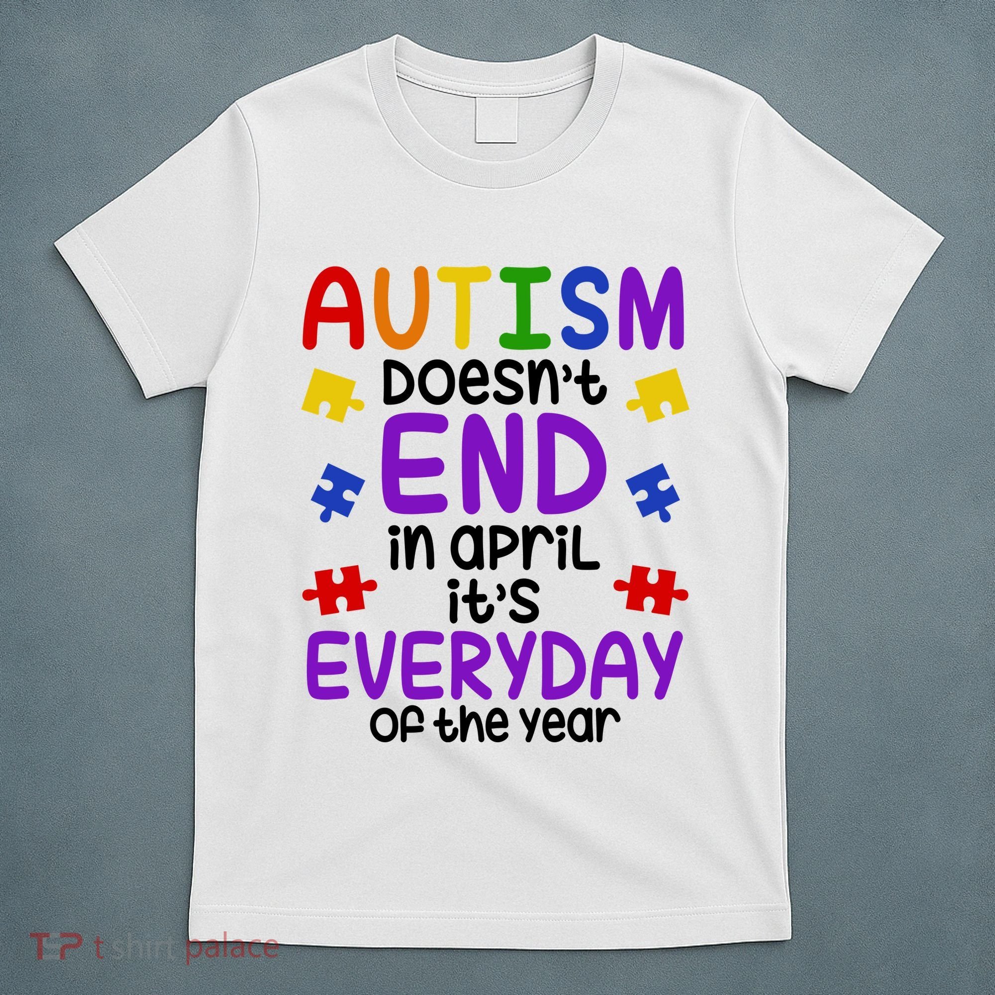 Autism Doesnt End In April Its Everyday Of The Year T-Shirt