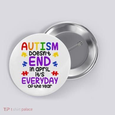 Autism Doesnt End In April Its Everyday Of The Year Button