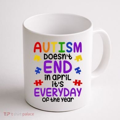Autism Doesnt End In April Its Everyday Of The Year Coffee Mug back