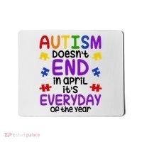 Autism Doesnt End In April Its Everyday Of The Year Mousepad thumb 0